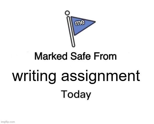 Marked Safe From | me; writing assignment | image tagged in memes,marked safe from | made w/ Imgflip meme maker
