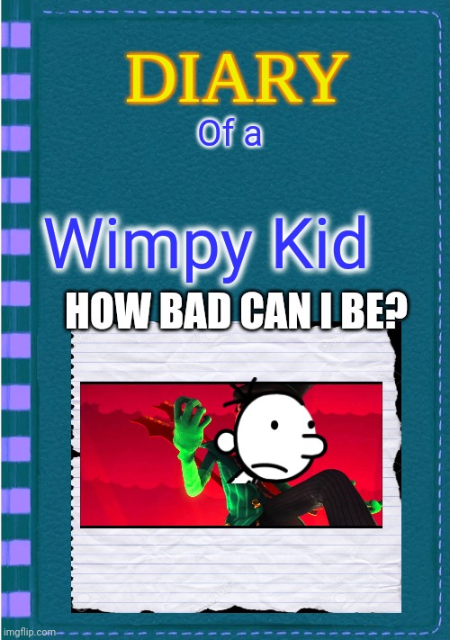 How bad can I be meme | Of a; Wimpy Kid; HOW BAD CAN I BE? | image tagged in diary of a wimpy kid blank cover | made w/ Imgflip meme maker