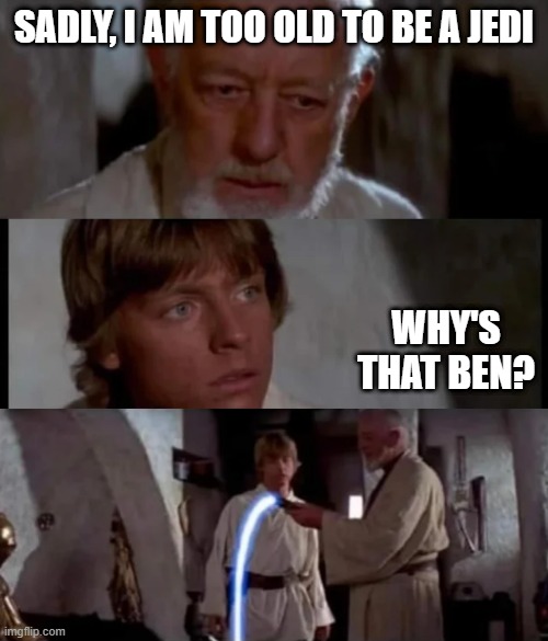 They Do Make a Pill for That | SADLY, I AM TOO OLD TO BE A JEDI; WHY'S THAT BEN? | image tagged in obi wan kenobi,luke skywalker,star wars,funny | made w/ Imgflip meme maker