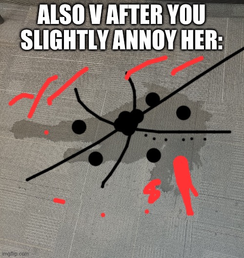 Peculiar stain | ALSO V AFTER YOU SLIGHTLY ANNOY HER: | image tagged in peculiar stain | made w/ Imgflip meme maker