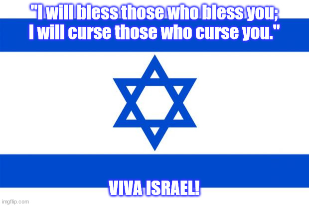 meme israel  | "I will bless those who bless you;
I will curse those who curse you."; VIVA ISRAEL! | image tagged in meme israel | made w/ Imgflip meme maker