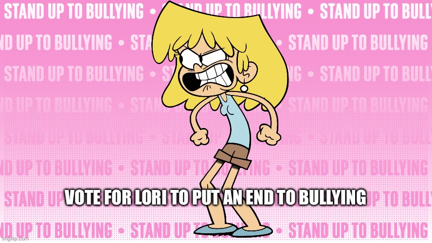 Lori is literally angry | VOTE FOR LORI TO PUT AN END TO BULLYING | image tagged in angry,the loud house,girl,loud house,bullying,nickelodeon | made w/ Imgflip meme maker