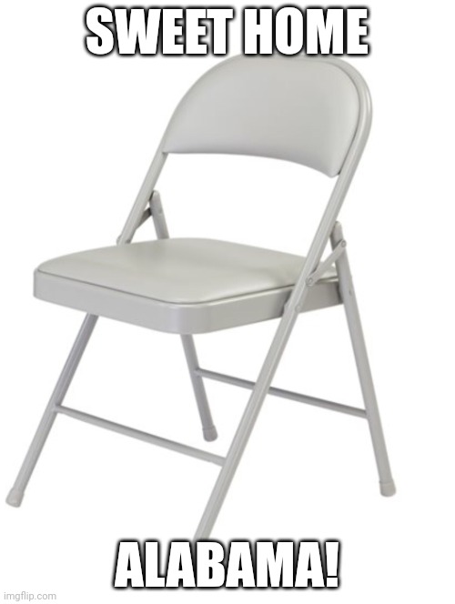 Folding chair | SWEET HOME; ALABAMA! | image tagged in folding chair | made w/ Imgflip meme maker