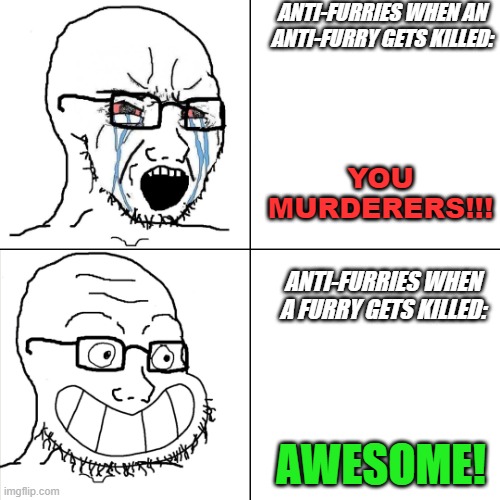 [Pro-Furry Meme] The Hypocrisy of Anti-Furries | ANTI-FURRIES WHEN AN ANTI-FURRY GETS KILLED:; YOU MURDERERS!!! ANTI-FURRIES WHEN A FURRY GETS KILLED:; AWESOME! | image tagged in hypocritical wojak,furry,pro-furry,memes,hypocrites | made w/ Imgflip meme maker