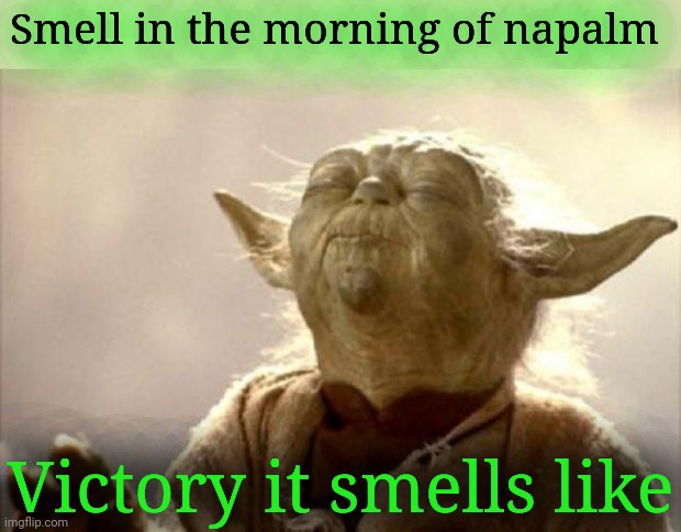 yoda smell | Smell in the morning of napalm Victory it smells like | image tagged in yoda smell | made w/ Imgflip meme maker