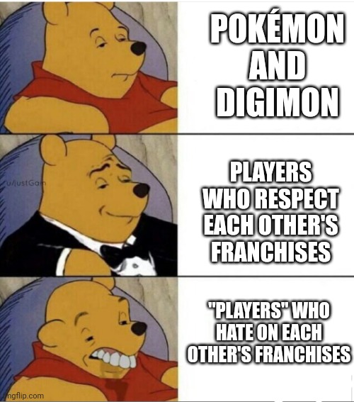 I'm no digimon fan but why can't we just get along? | POKÉMON AND DIGIMON; PLAYERS WHO RESPECT EACH OTHER'S FRANCHISES; "PLAYERS" WHO HATE ON EACH OTHER'S FRANCHISES | image tagged in special pooh,digimon,pokemon | made w/ Imgflip meme maker