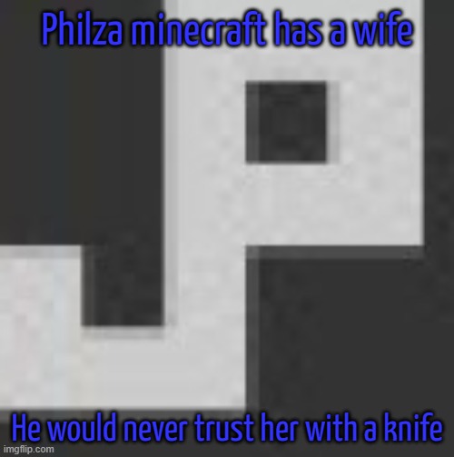 potatchips pfp better | Philza minecraft has a wife; He would never trust her with a knife | image tagged in potatchips pfp better | made w/ Imgflip meme maker