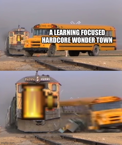 No one expected this... | A LEARNING FOCUSED HARDCORE WONDER TOWN | image tagged in a train hitting a school bus,myhordes,town,die2nite | made w/ Imgflip meme maker