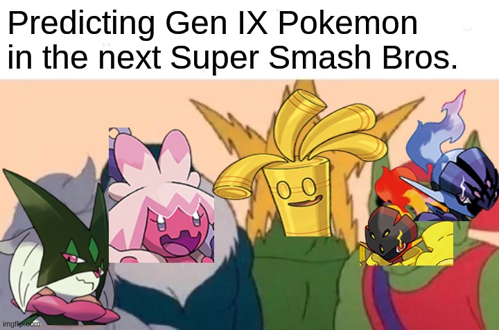 Super Smash Bros. Pokemon | Predicting Gen IX Pokemon in the next Super Smash Bros. | image tagged in memes,me and the boys,super smash bros,pokemon,video games | made w/ Imgflip meme maker