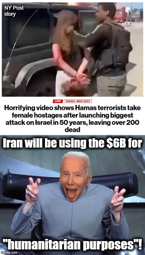 Humanitarian purposes! | NY Post
story; Iran will be using the $6B for; "humanitarian purposes"! | image tagged in dr evil air quotes,joe biden,iran,hamas,terrorists,israel | made w/ Imgflip meme maker