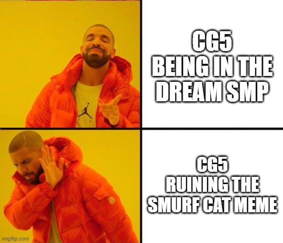 drake yes no reverse | CG5 BEING IN THE DREAM SMP; CG5 RUINING THE SMURF CAT MEME | image tagged in drake yes no reverse,dream smp | made w/ Imgflip meme maker