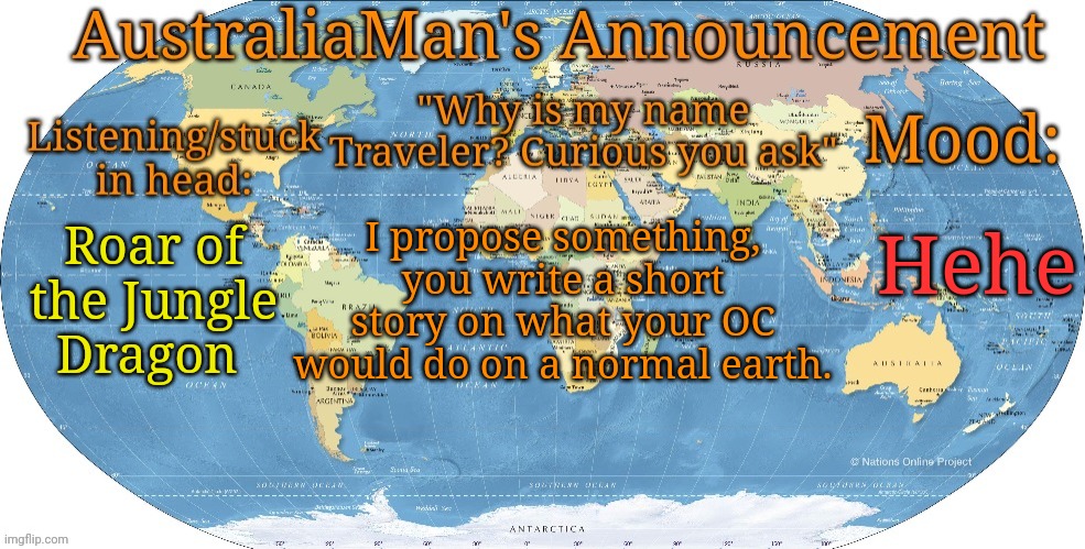 Example: Traveler live in Poland, breakfast in London, Lunch in Egypt and dinner at France | Hehe; I propose something, you write a short story on what your OC would do on a normal earth. Roar of the Jungle Dragon | image tagged in australia announcement | made w/ Imgflip meme maker