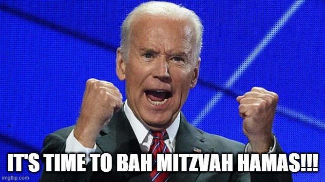 Geriatric Joe is Confused | IT'S TIME TO BAH MITZVAH HAMAS!!! | image tagged in joe biden fists angry | made w/ Imgflip meme maker