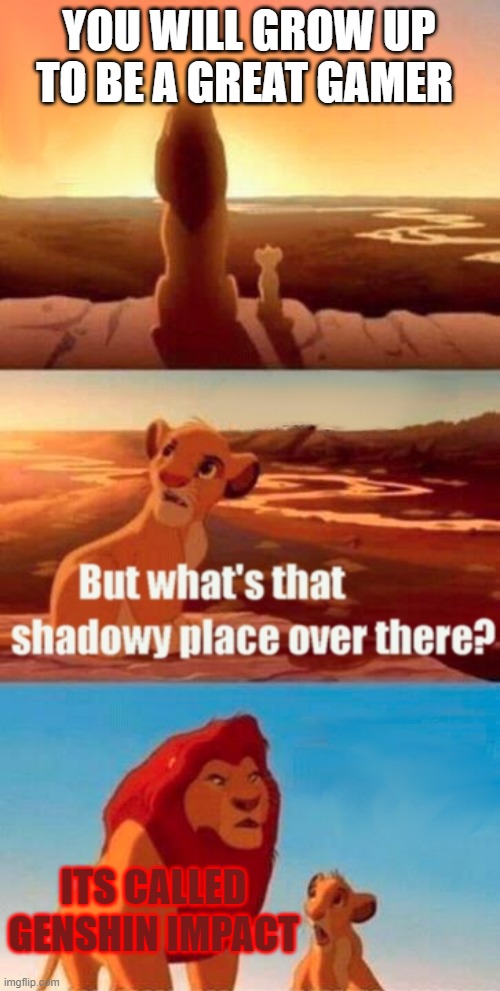 Simba Shadowy Place Meme | YOU WILL GROW UP TO BE A GREAT GAMER; ITS CALLED GENSHIN IMPACT | image tagged in memes,simba shadowy place | made w/ Imgflip meme maker