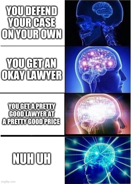 Best way to defend your case | YOU DEFEND YOUR CASE ON YOUR OWN; YOU GET AN OKAY LAWYER; YOU GET A PRETTY GOOD LAWYER AT A PRETTY GOOD PRICE; NUH UH | image tagged in memes,expanding brain,smart | made w/ Imgflip meme maker
