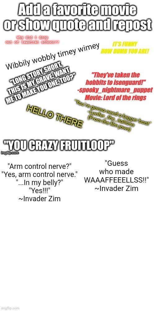 I picked two because I can | "Arm control nerve?"
"Yes, arm control nerve."
"...In my belly?"
"Yes!!!"
~Invader Zim; "Guess who made WAAAFFEEELLSS!!"
~Invader Zim | made w/ Imgflip meme maker