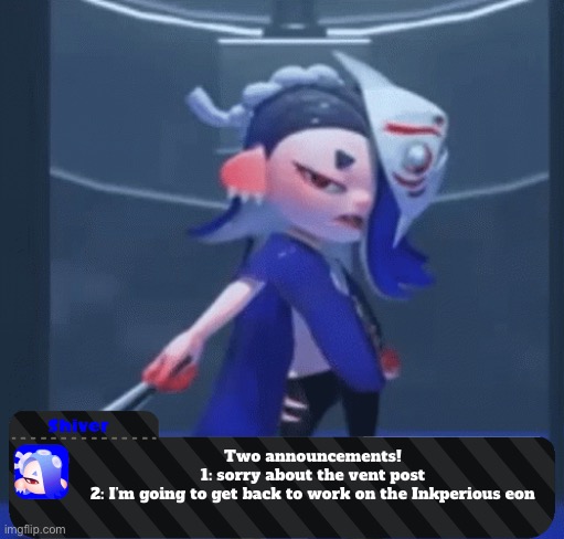 I need to get back to work | Two announcements!
1: sorry about the vent post
2: I’m going to get back to work on the Inkperious eon | made w/ Imgflip meme maker