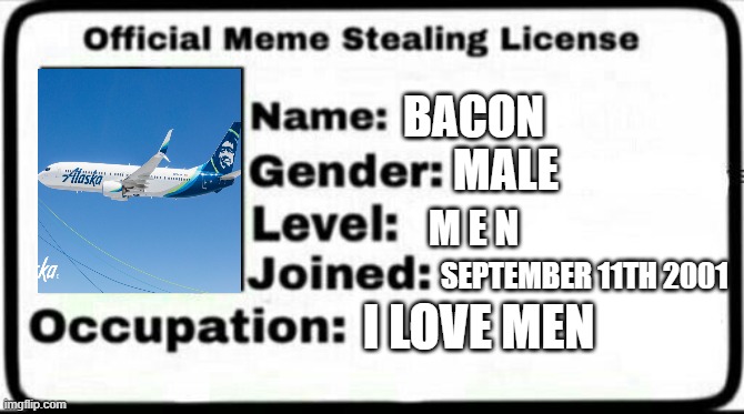 Meme Stealing License | BACON; MALE; M E N; SEPTEMBER 11TH 2001; I LOVE MEN | image tagged in meme stealing license | made w/ Imgflip meme maker