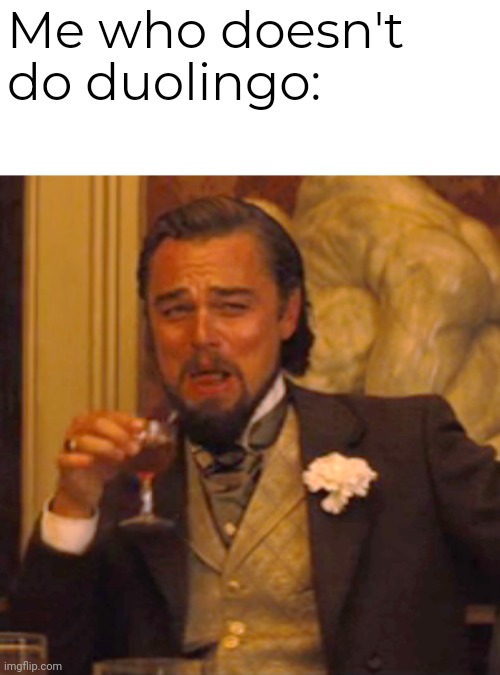 Laughing Leo Meme | Me who doesn't do duolingo: | image tagged in memes,laughing leo | made w/ Imgflip meme maker