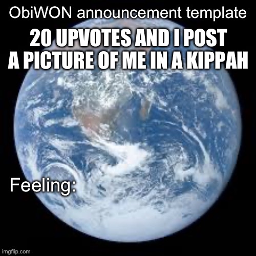 ObiWON announcement template | 20 UPVOTES AND I POST A PICTURE OF ME IN A KIPPAH | image tagged in obiwon announcement template | made w/ Imgflip meme maker