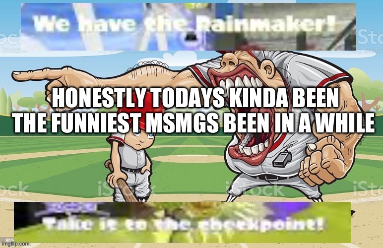 WE HAVE THE RAINMAKER | HONESTLY TODAYS KINDA BEEN THE FUNNIEST MSMGS BEEN IN A WHILE | image tagged in we have the rainmaker | made w/ Imgflip meme maker
