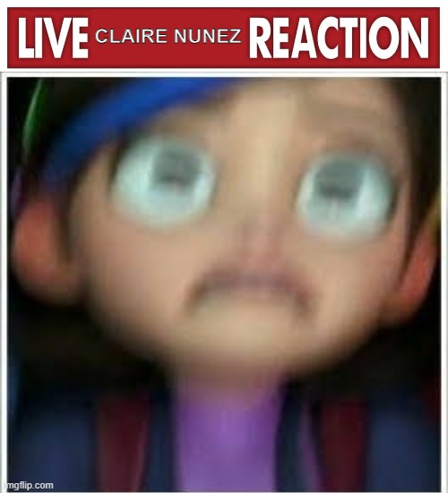 Live Claire Nunez Reaction | CLAIRE NUNEZ | image tagged in live reaction,funny memes,dreamworks | made w/ Imgflip meme maker