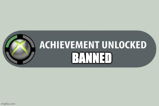 achievement unlocked | BANNED | image tagged in achievement unlocked | made w/ Imgflip meme maker