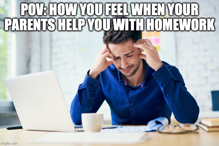 They always make it difficult | POV: HOW YOU FEEL WHEN YOUR PARENTS HELP YOU WITH HOMEWORK | image tagged in school memes,relatable memes,funny memes | made w/ Imgflip meme maker