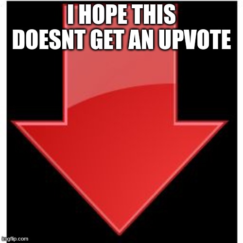pls dont | I HOPE THIS DOESNT GET AN UPVOTE | image tagged in downvotes,dont,upvote,this | made w/ Imgflip meme maker