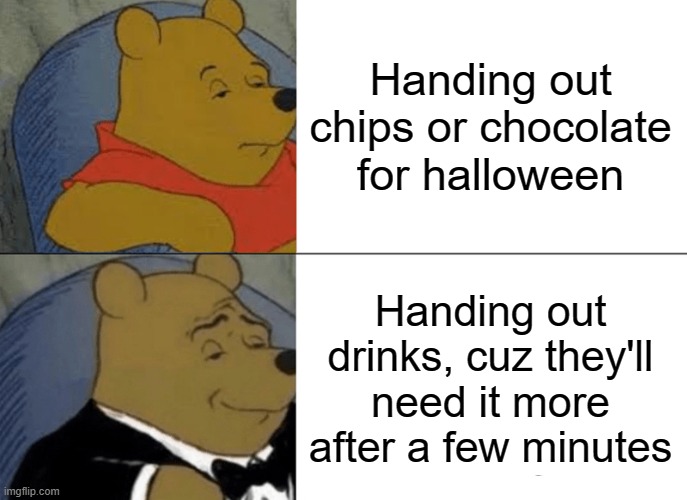 Even the yucky orange ones were the most refreshing thing ever! | Handing out chips or chocolate for halloween; Handing out drinks, cuz they'll need it more after a few minutes | image tagged in memes,tuxedo winnie the pooh | made w/ Imgflip meme maker
