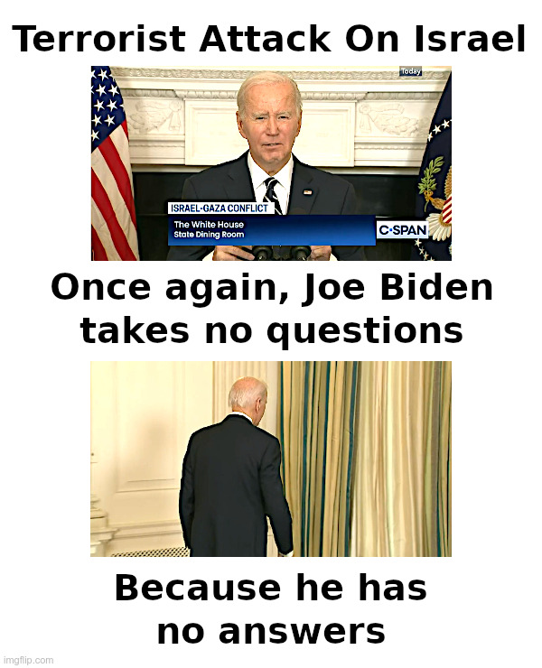 Terrorist Attack On Israel | image tagged in terrorist,attack,israel,joe biden,no questions,no answers | made w/ Imgflip meme maker