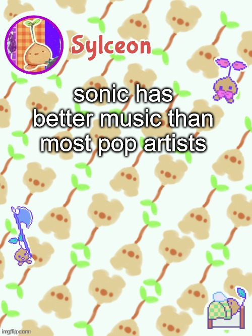 sprout mole temp thx potat | sonic has better music than most pop artists | image tagged in sprout mole temp thx potat | made w/ Imgflip meme maker