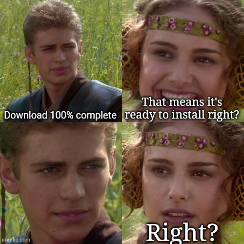 Only they who read the title shall know I used 3 different fonts | Download 100% complete; That means it's ready to install right? Right? | image tagged in anakin padme 4 panel | made w/ Imgflip meme maker
