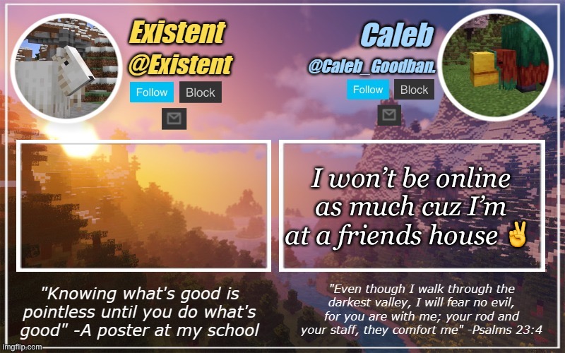 Caleb and Existent announcement temp | I won’t be online as much cuz I’m at a friends house ✌️ | image tagged in caleb and existent announcement temp | made w/ Imgflip meme maker