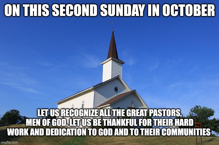 Small Church | ON THIS SECOND SUNDAY IN OCTOBER; LET US RECOGNIZE ALL THE GREAT PASTORS, MEN OF GOD. LET US BE THANKFUL FOR THEIR HARD WORK AND DEDICATION TO GOD AND TO THEIR COMMUNITIES | image tagged in small church | made w/ Imgflip meme maker
