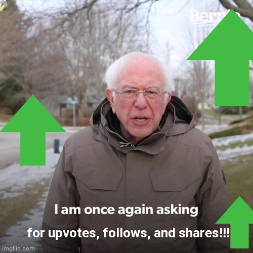 Bernie I Am Once Again Asking For Your Support Meme | for upvotes, follows, and shares!!! | image tagged in memes,bernie i am once again asking for your support,upvotes,good memes,share,follow me | made w/ Imgflip meme maker