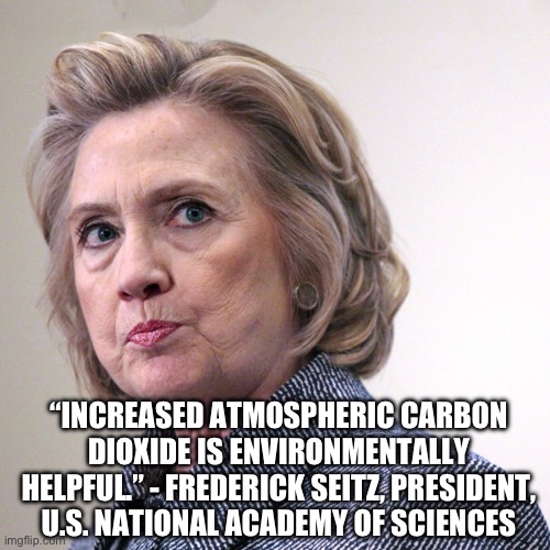 Democratic Party loose their shite | “INCREASED ATMOSPHERIC CARBON DIOXIDE IS ENVIRONMENTALLY HELPFUL.” - FREDERICK SEITZ, PRESIDENT, U.S. NATIONAL ACADEMY OF SCIENCES | image tagged in hillary clinton pissed,memes,gifs,funny | made w/ Imgflip meme maker