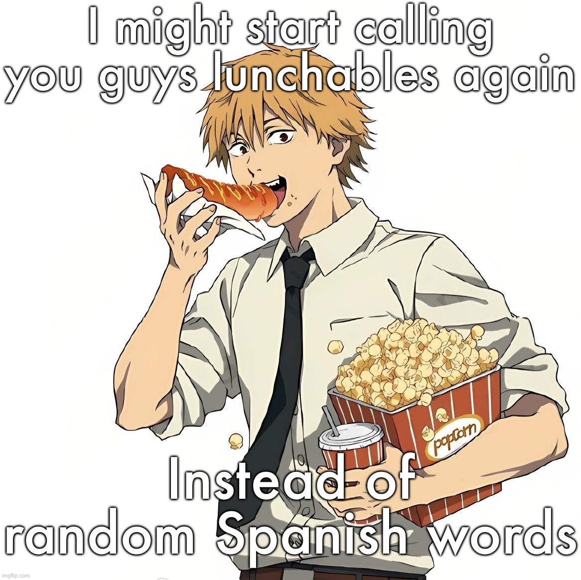 Denji | I might start calling you guys lunchables again; Instead of random Spanish words | image tagged in denji | made w/ Imgflip meme maker
