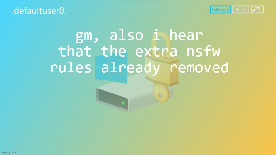 defaultuser0 | gm, also i hear that the extra nsfw rules already removed | image tagged in defaultuser0 | made w/ Imgflip meme maker