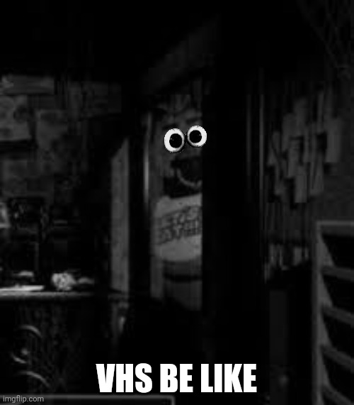 Yes | VHS BE LIKE | image tagged in chica looking in window fnaf | made w/ Imgflip meme maker