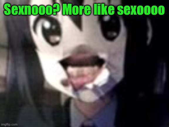 guh | Sexnooo? More like sexoooo | image tagged in guh | made w/ Imgflip meme maker