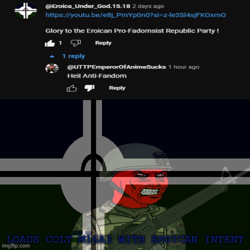 *Loads Colt M16A3 With Eroican Intent* | LOADS COLT M16A3 WITH EROICAN INTENT | image tagged in world war 4,pro-fandom,death to the anti-fandom fascists | made w/ Imgflip meme maker