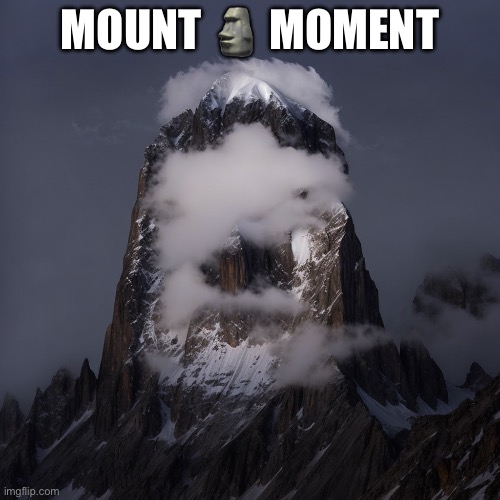 Moai-ntain | MOUNT 🗿 MOMENT | image tagged in memes,moai | made w/ Imgflip meme maker