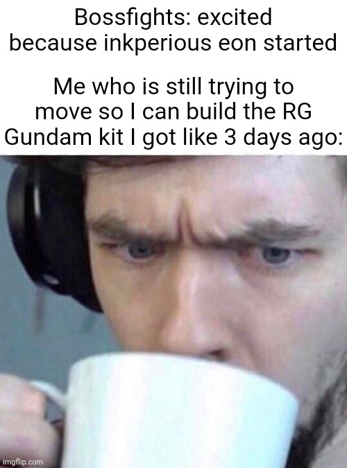 It's getting difficult to keep myself from opening that damn box | Bossfights: excited because inkperious eon started; Me who is still trying to move so I can build the RG Gundam kit I got like 3 days ago: | image tagged in concerned sean | made w/ Imgflip meme maker