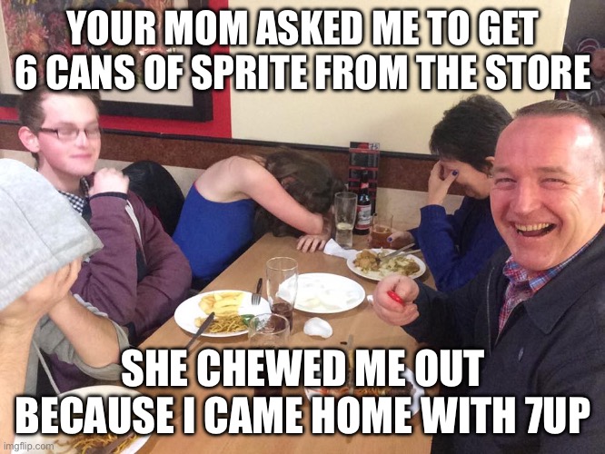 Sodam funny | YOUR MOM ASKED ME TO GET 6 CANS OF SPRITE FROM THE STORE; SHE CHEWED ME OUT BECAUSE I CAME HOME WITH 7UP | image tagged in dad joke meme,soda,funny | made w/ Imgflip meme maker