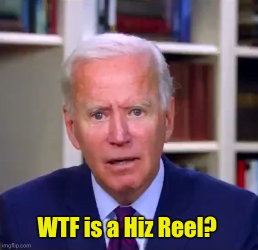 Slow Joe Biden Dementia Face | WTF is a Hiz Reel? | image tagged in slow joe biden dementia face | made w/ Imgflip meme maker