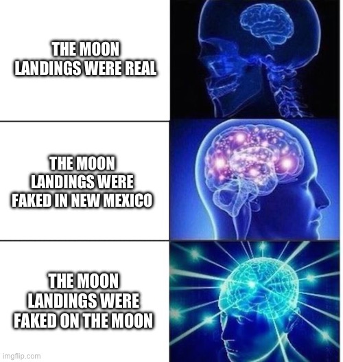 Mind Blow | THE MOON LANDINGS WERE REAL; THE MOON LANDINGS WERE FAKED IN NEW MEXICO; THE MOON LANDINGS WERE FAKED ON THE MOON | image tagged in mind blow,expanding brain | made w/ Imgflip meme maker