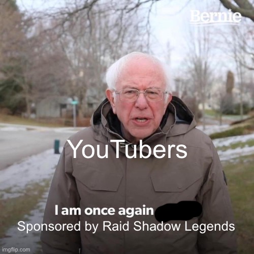 Bernie I Am Once Again Asking For Your Support | YouTubers; Sponsored by Raid Shadow Legends | image tagged in memes,bernie i am once again asking for your support | made w/ Imgflip meme maker
