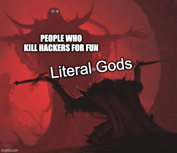 Man giving sword to larger man | PEOPLE WHO KILL HACKERS FOR FUN; Literal Gods | image tagged in man giving sword to larger man | made w/ Imgflip meme maker