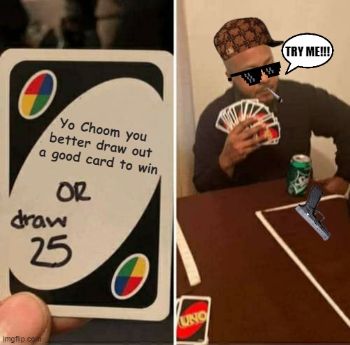 Uno "Try Me!" | TRY ME!!! Yo Choom you better draw out a good card to win | image tagged in memes,uno draw 25 cards | made w/ Imgflip meme maker